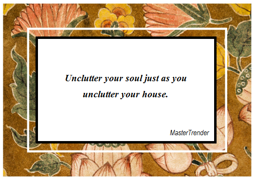 Unclutter your soul and house